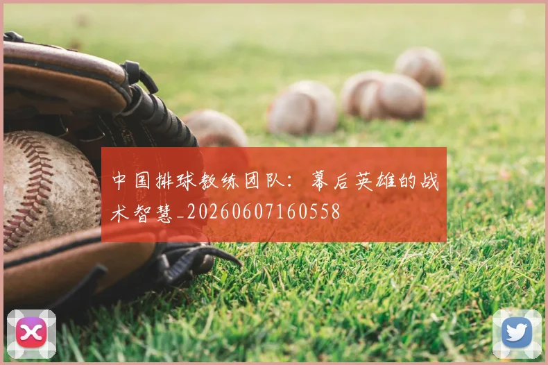 中国排球教练团队：幕后英雄的战术智慧_20260607160558