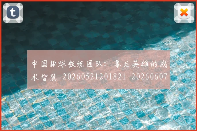 中国排球教练团队：幕后英雄的战术智慧_20260521201821_20260607160558