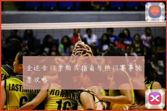 全运会门票购买指南与热门赛事抢票攻略