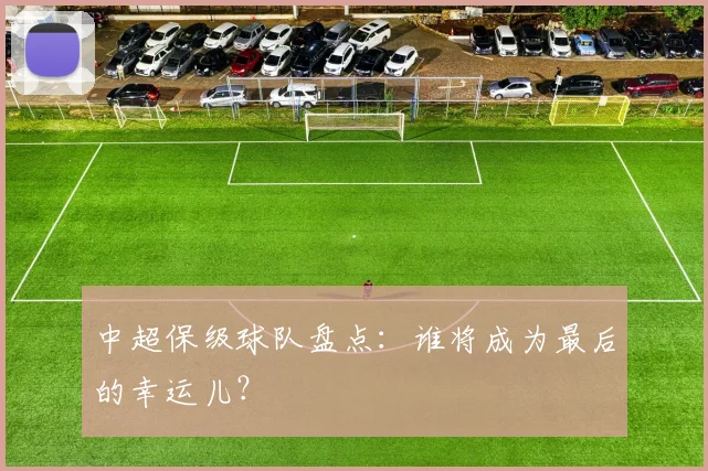 中超保级球队盘点：谁将成为最后的幸运儿？